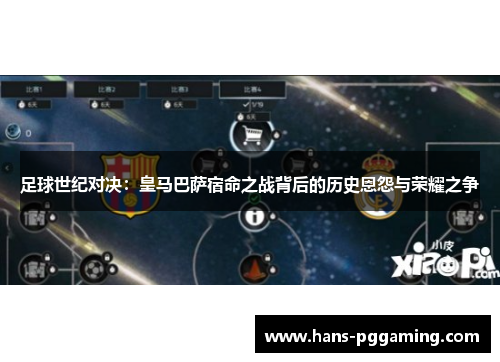 足球世纪对决:皇马巴萨宿命之战背后的历史恩怨与荣耀之争 足球世纪对决:皇马巴萨宿命之战背后的历史恩怨与荣耀之争