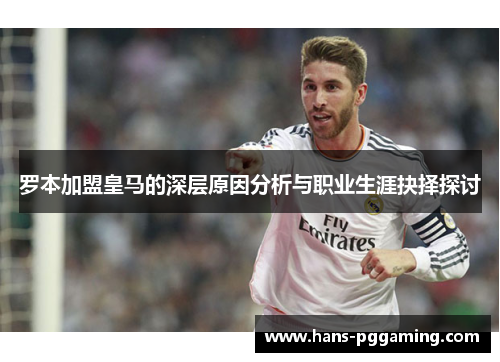 罗本加盟皇马的深层原因分析与职业生涯抉择探讨 罗本加盟皇马的深层原因分析与职业生涯抉择探讨