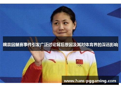 魏震因禁赛事件引发广泛讨论背后原因及其对体育界的深远影响