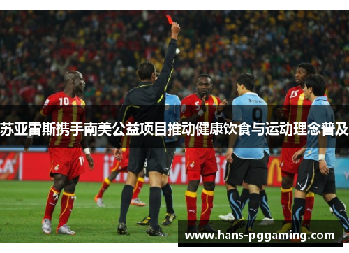 苏亚雷斯携手南美公益项目推动健康饮食与运动理念普及