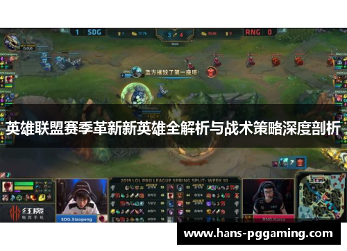 英雄联盟赛季革新新英雄全解析与战术策略深度剖析
