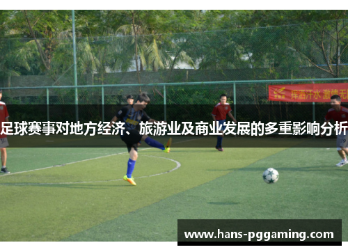 足球赛事对地方经济、旅游业及商业发展的多重影响分析 足球赛事对地方经济、旅游业及商业发展的多重影响分析