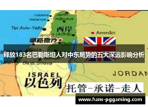 释放183名巴勒斯坦人对中东局势的五大深远影响分析 释放183名巴勒斯坦人对中东局势的五大深远影响分析